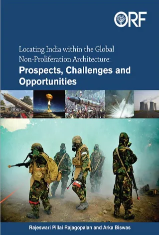 Locating India within the Global Non-Proliferation Architecture: Prospects, Challenges and Opportunities  
